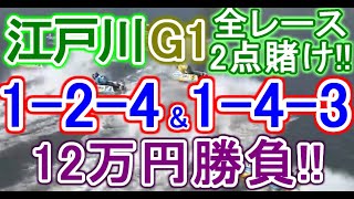 【競艇・ボートレース】12万円勝負!!江戸川G1全レース「1-2-4」&「1-4-3」2点賭けです！！
