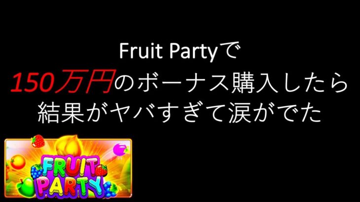 【オンラインカジノ】Fruit Partyで150万円のボーナス購入した結果に涙した。