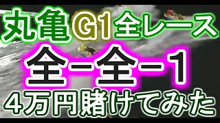 【競艇・ボートレース】丸亀G1全レース「全-全-1」4万円賭けてみた！！
