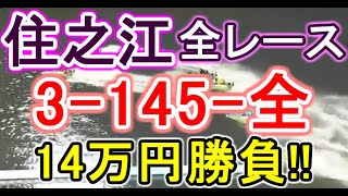 【競艇・ボートレース】住之江で全レース「3-145-全」14万円勝負！！