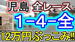 【競艇・ボートレース】児島で全レース「1-4-全」12万円ぶっこみ！！
