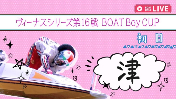 【ボートレースライブ】津一般 ヴィーナスシリーズ第16戦 BOATBoyCUP 初日 1~12R