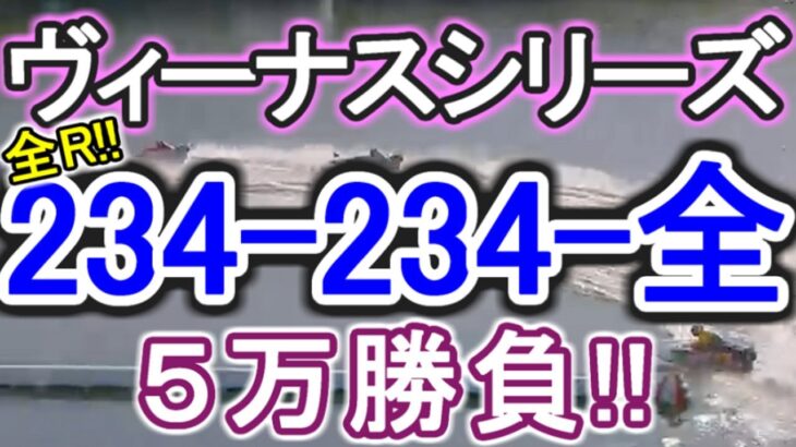 【競艇・ボートレース】女子戦全レース「234-234-全」5万勝負！！