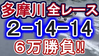【競艇・ボートレース】多摩川全レース「2-14-14」6万勝負！！