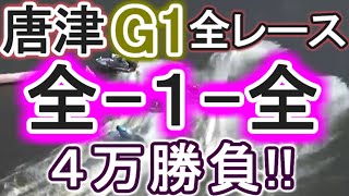 【競艇・ボートレース】唐津G1全レース「全-1-全」4万勝負！！