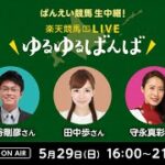 楽天競馬LIVE：ゆるゆるばんば　5月29日(日)　守永真彩・田中歩・古谷剛彦