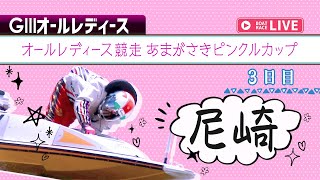 【ボートレースライブ】尼崎G3 オールレディース競走 あまがさきピンクルカップ 3日目 1〜12R