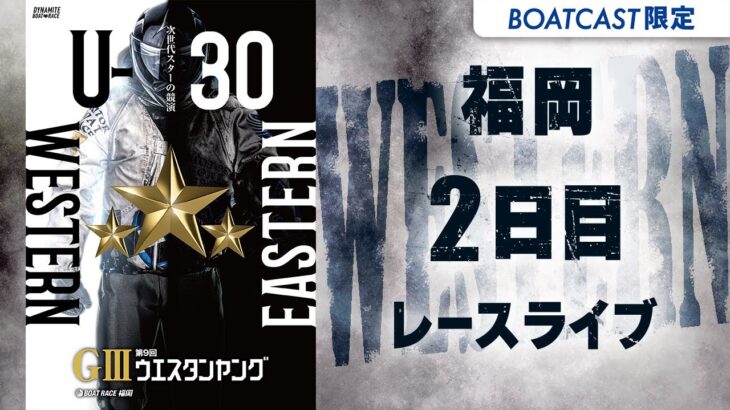 【ボートレースライブ】福岡G3 第9回ウエスタンヤング 2日目 1〜12R