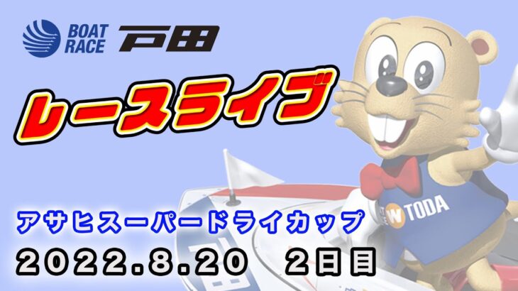 2022.8.20 戸田レースライブ アサヒスーパードライカップ 2日目