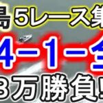 【競艇・ボートレース】児島第1R～5R「34-1-全」８万勝負！！