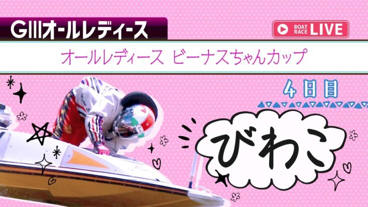 【ボートレースライブ】びわこG3 オールレディース ビーナスちゃんカップ  4日目 1〜12R