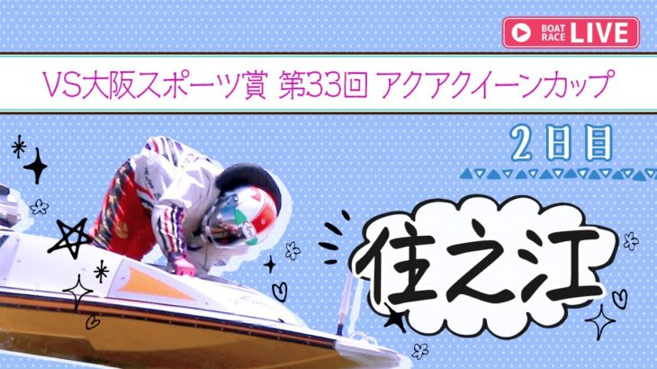 【ボートレースライブ】住之江一般 VS大阪スポーツ賞第33回アクアクイーンカップ  2日目 1〜12R