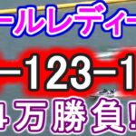 【競艇・ボートレース】児島オールレディース全レース「23-123-123」4万勝負！！