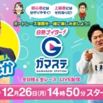 蒲郡ステーション LIVE配信【BOAT Boy CUP】3日目 【2022年12月26日(月)】(ボートレース蒲郡)