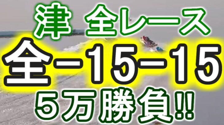 【競艇・ボートレース】津全レース「全-15-15」５万勝負！！