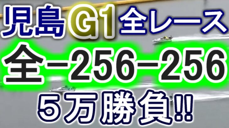 【競艇・ボートレース】児島G1全レース「全-256-256」５万勝負！！