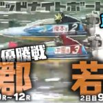 【LIVE】2023年3月25日（土）【ボートレース蒲郡・若松】ナイター9R～12R 優勝戦！