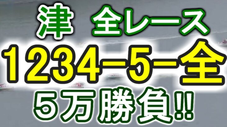 【競艇・ボートレース】津全レース「1234-5-全」５万勝負！！