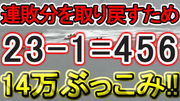 【競艇・ボートレース】「23-1=456」14万ぶっこみ！！