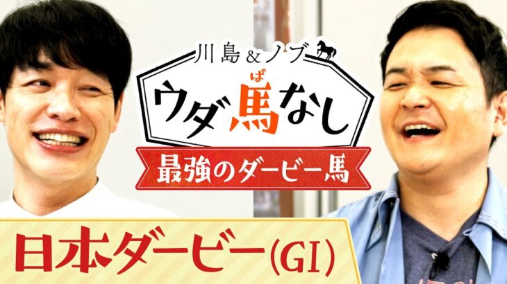 競馬の祭典！日本ダービー(GⅠ) 川島&ノブが思う「最強のダービー馬」とは…？【川島＆ノブ ウダ馬なし】