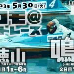 【LIVE】5月30日（火）ボートレース鳴門・徳山【主任のココモ＠ボートレース】