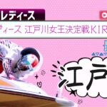 【ボートレースライブ】江戸川G3 オールレディース　江戸川女王決定戦KIRINCUP  最終日 1〜12R